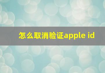 怎么取消验证apple id